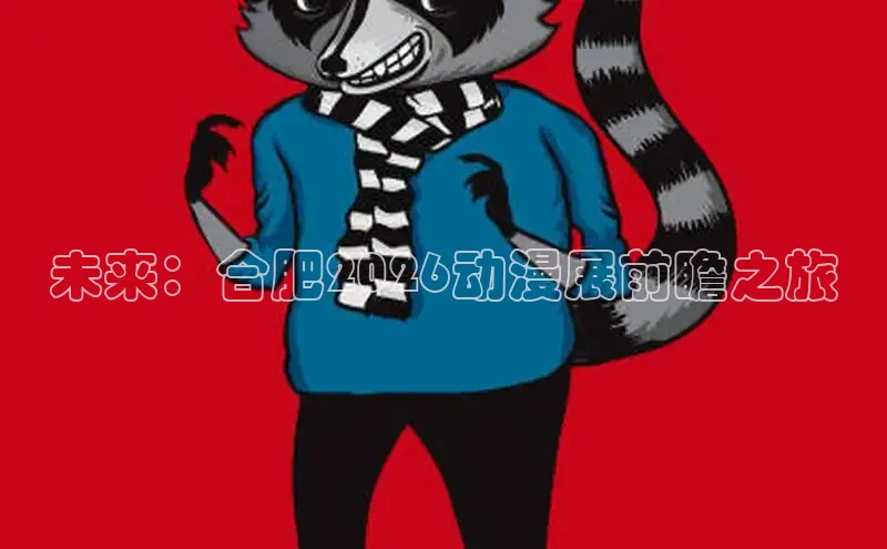 未来：合肥2026动漫展前瞻之旅