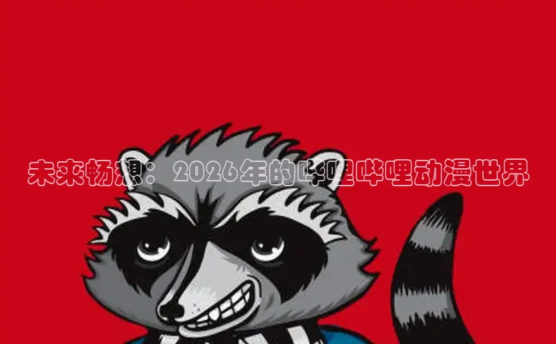 未来畅想：2026年的哔哩哔哩动漫世界